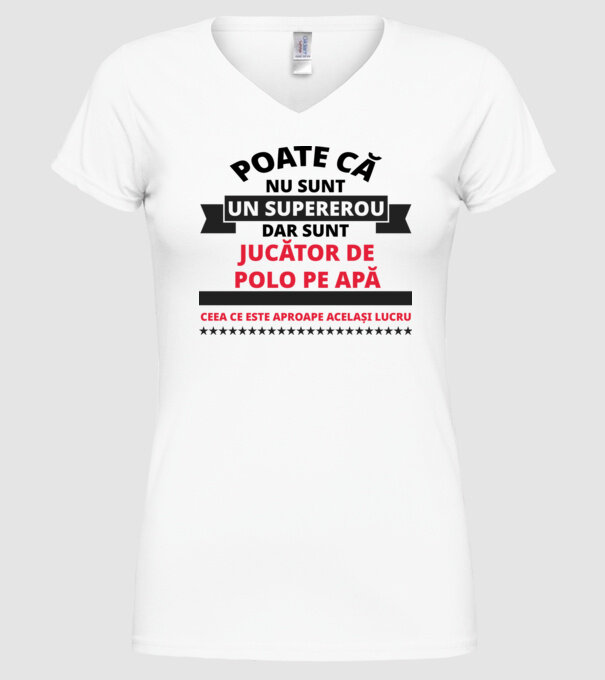 Poate că nu sunt un supererou, dar sunt JUCĂTOR DE POLO PE APĂ, ceea ce este aproape același lucru model alb pe tricou