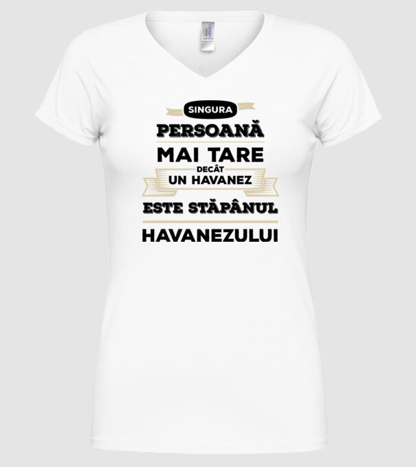 singura persoană mai tare decât un Havanez este stăpânul Havanezului model alb pe tricou