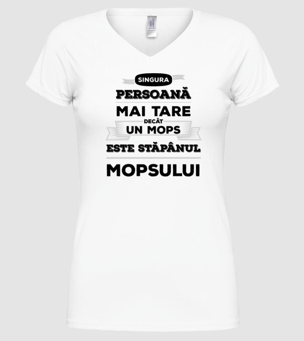 singura persoană mai tare decât un Mops este stăpânul Mopsului model alb pe tricou