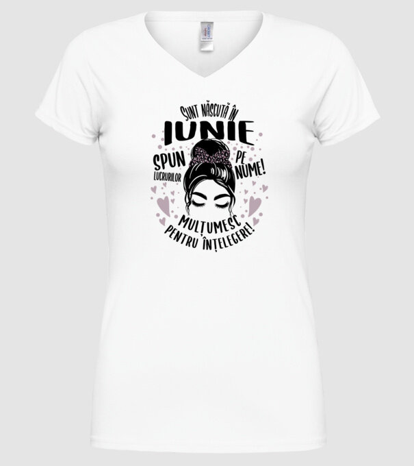 Sunt născută în - iunie - spun lucrurilor pe nume! - mulțumesc pentru înțelegere! model alb pe tricou