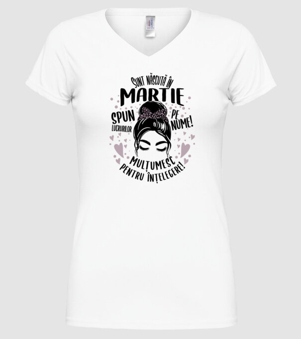 Sunt născută în - martie - spun lucrurilor pe nume! - mulțumesc pentru înțelegere! model alb pe tricou