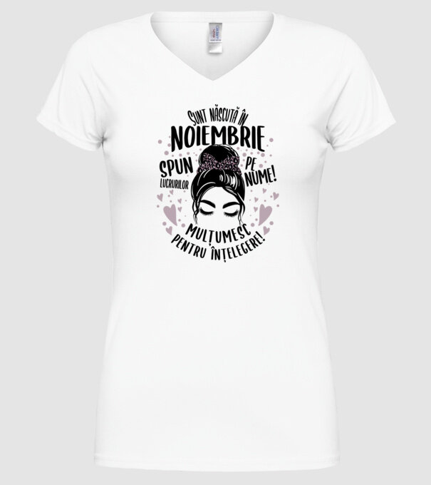 Sunt născută în - noiembrie - spun lucrurilor pe nume! - mulțumesc pentru înțelegere! model alb pe tricou