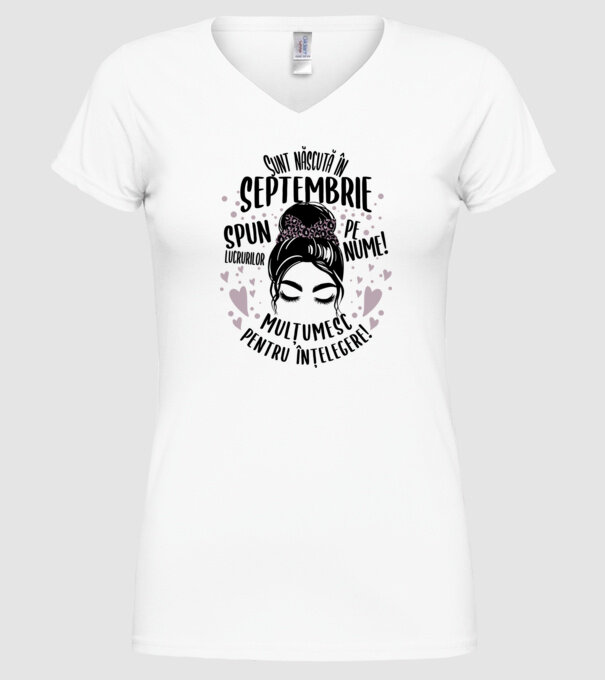 Sunt născută în - septembrie - spun lucrurilor pe nume! - mulțumesc pentru înțelegere! model alb pe tricou