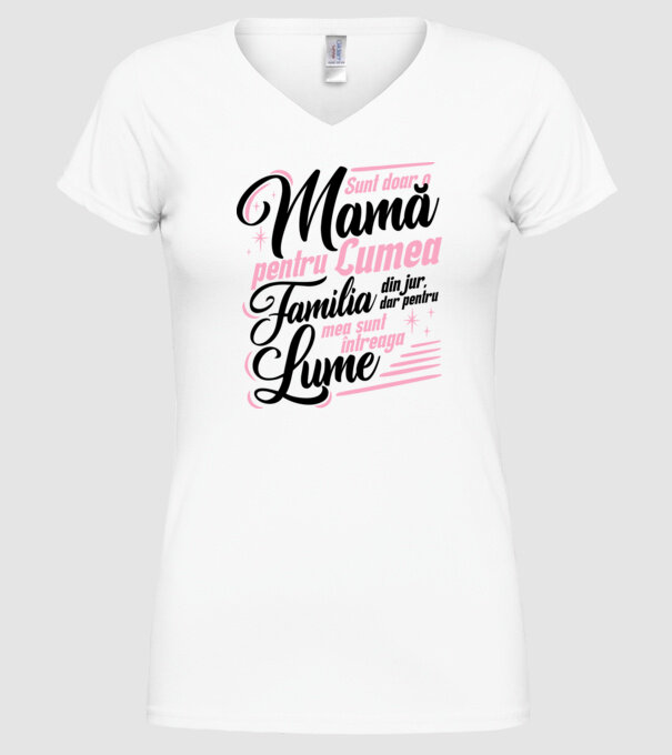 Sunt doar o mamă pentru lumea din jur, dar pentru familia mea sunt întreaga lume! model alb pe tricou