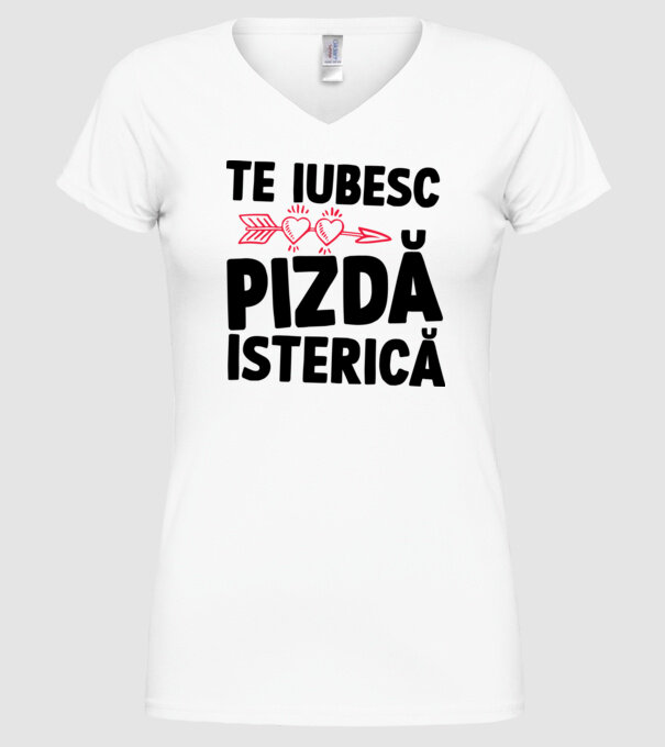 te iubesc, pizdă isterică model alb pe tricou