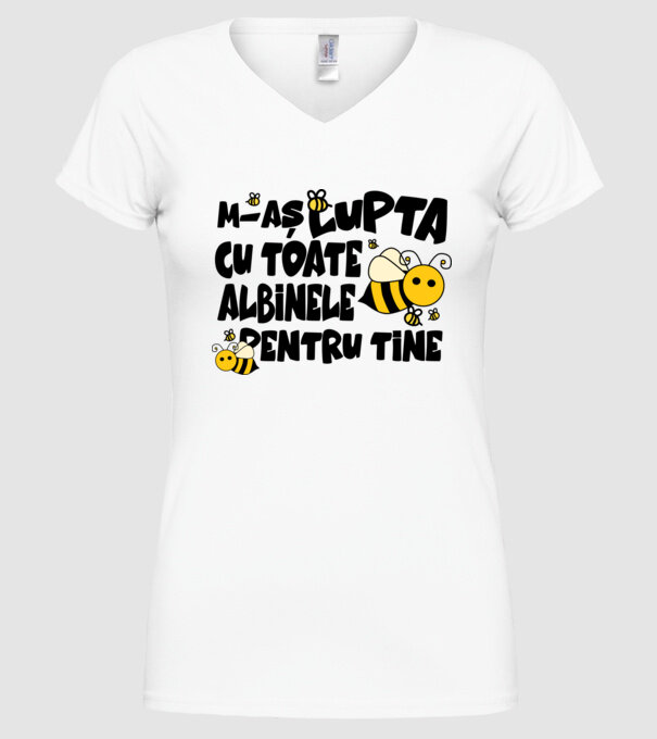 m-aș lupta cu toate albinele pentru tine model alb pe tricou