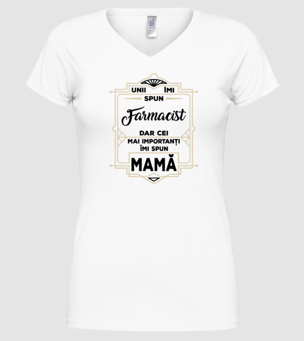 Unii îmi spun FARMACIST, dar cei mai importanți îmi spun mamă model alb pe tricou