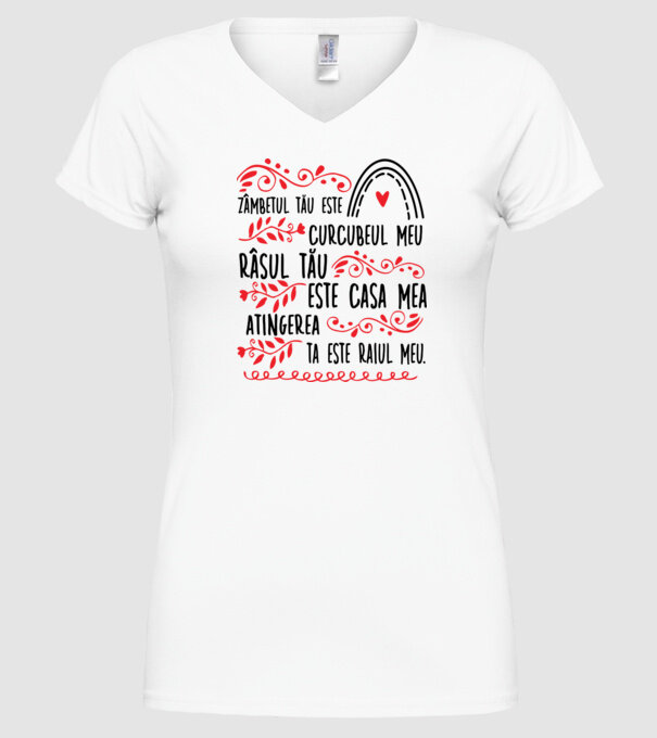 Valentine_Zâmbetul tău este curcubeul meu, râsul tău este casa mea, atingerea ta este raiul meu model alb pe tricou