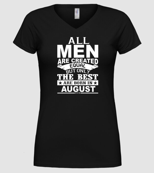 All men are created equal but only the best are born in august model negru pe tricou