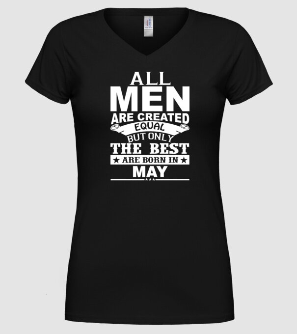 All men are created equal but only the best are born in may model negru pe tricou