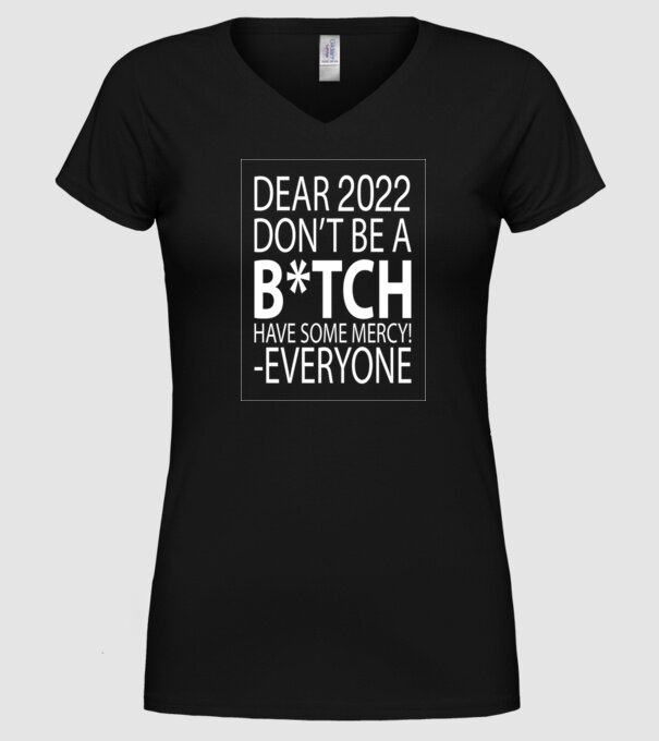 Dear 2022 Dont be a bitch model negru pe tricou