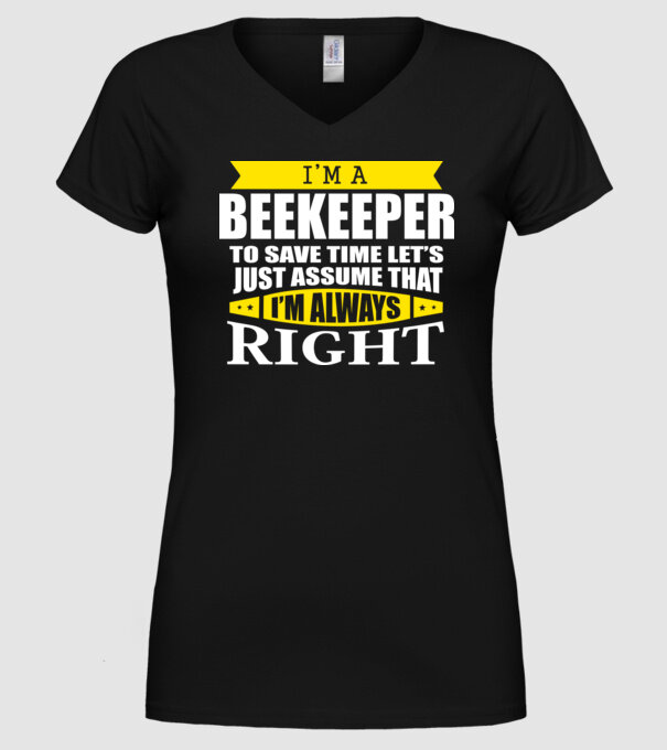 'I''m a beekeeper to save time let''s just assume that I''m always right' model negru pe tricou