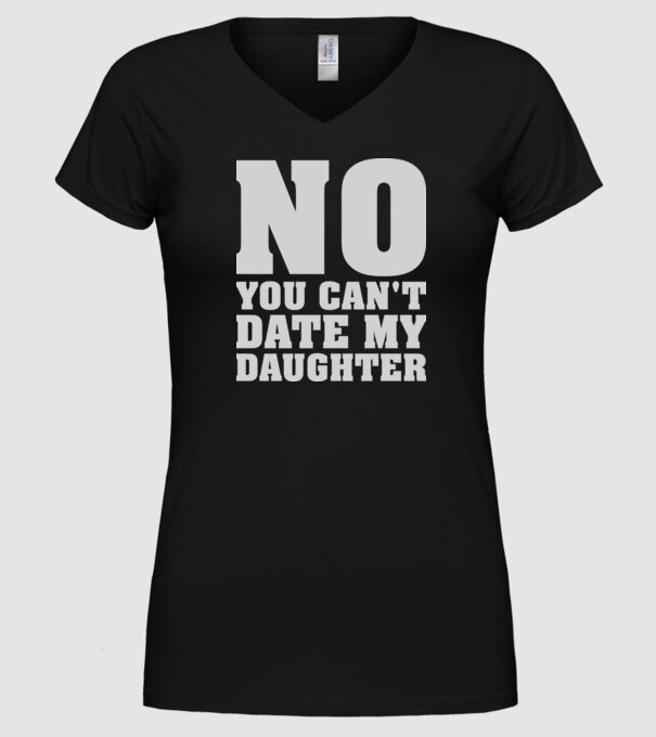 No you cant date my daughter model negru pe tricou