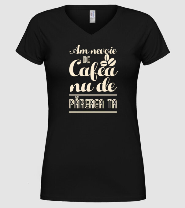 am nevoie de cafea, nu de părerea ta model negru pe tricou