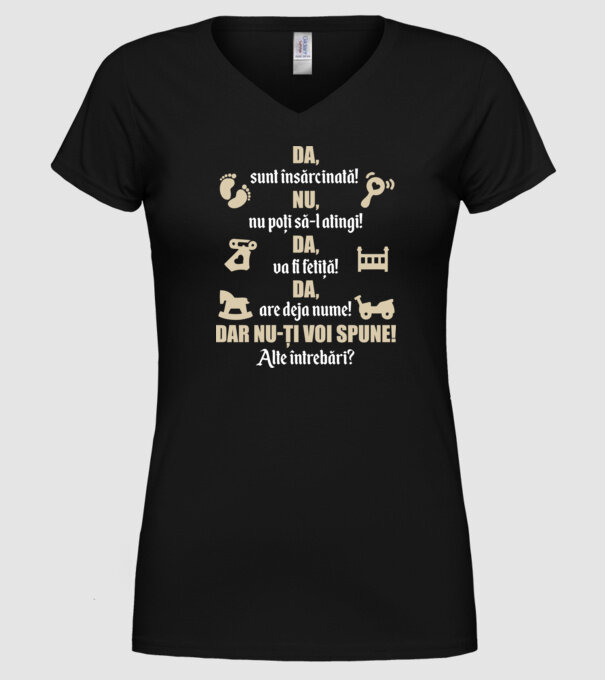 Da, sunt însărcinată! Nu, nu poți să-l atingi! Da, va fi fetiță! Da, are deja nume! Dar nu-ți voi spune! Alte întrebări? model negru pe tricou