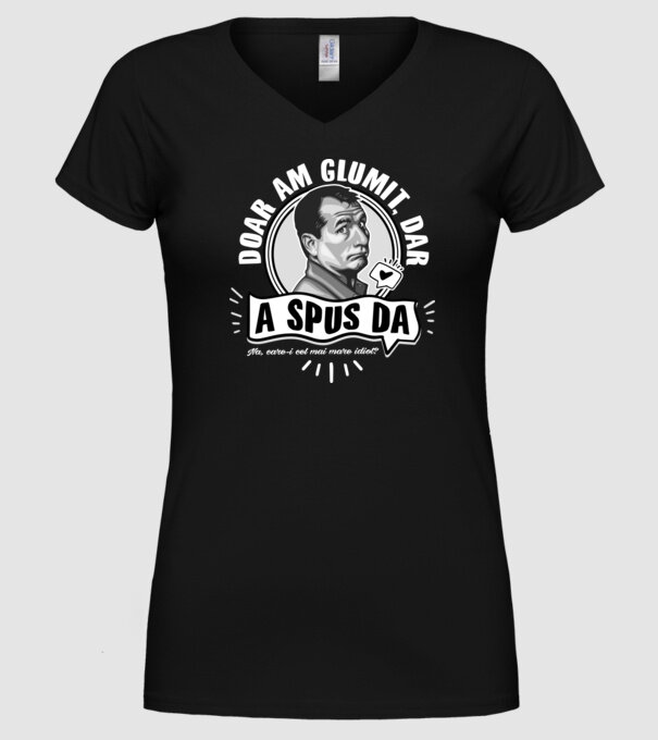 Doar am glumit, dar - a spus da - na, care-i cel mai mare idiot model negru pe tricou