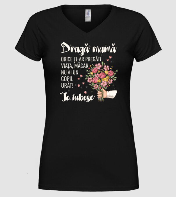 Dragă mamă, orice ți-ar pregăti viața, măcar nu ai un copil urât! te iubesc model negru pe tricou