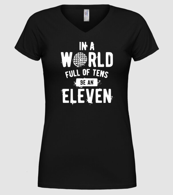 in a world of full of tens be an eleven model negru pe tricou