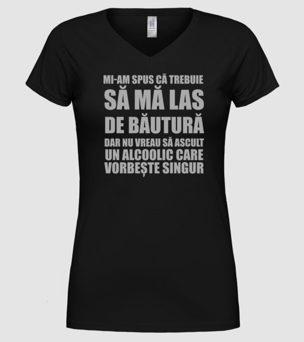 mi-am spus că trebuie să mă las de băutură, dar nu vreau să ascult un alcoolic care vorbește singur model negru pe tricou