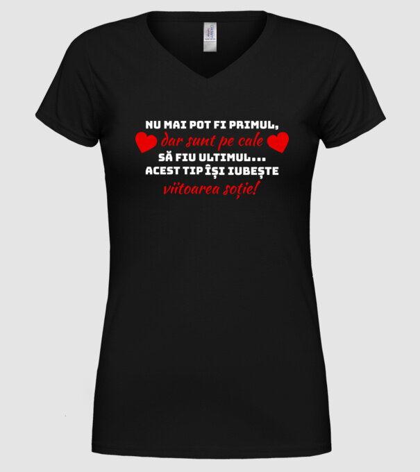 Nu mai pot fi primul dar sunt pe cale să fiu ultimul.. Acest tip își iubește viitoarea soție model negru pe tricou