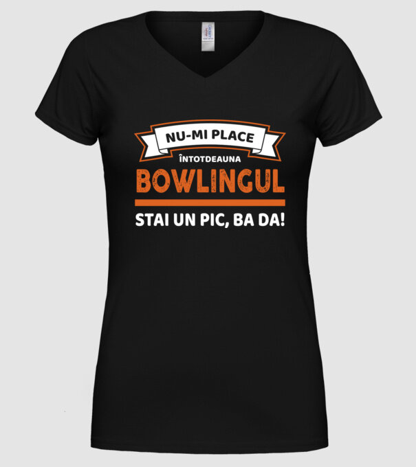 nu-mi place întotdeauna bowlingul, stai un pic, ba da model negru pe tricou