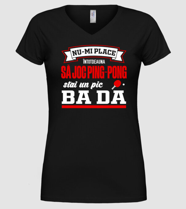nu-mi place întotdeauna să joc ping-pong, stai un pic, ba da model negru pe tricou