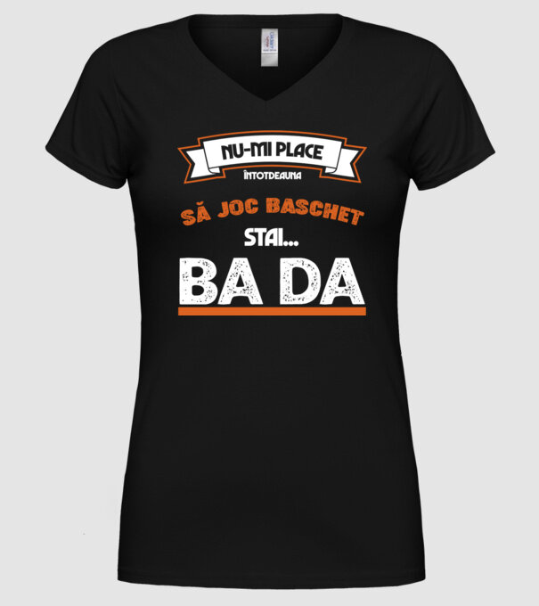 nu-mi place întotdeauna să joc baschet, stai un pic, ba da model negru pe tricou