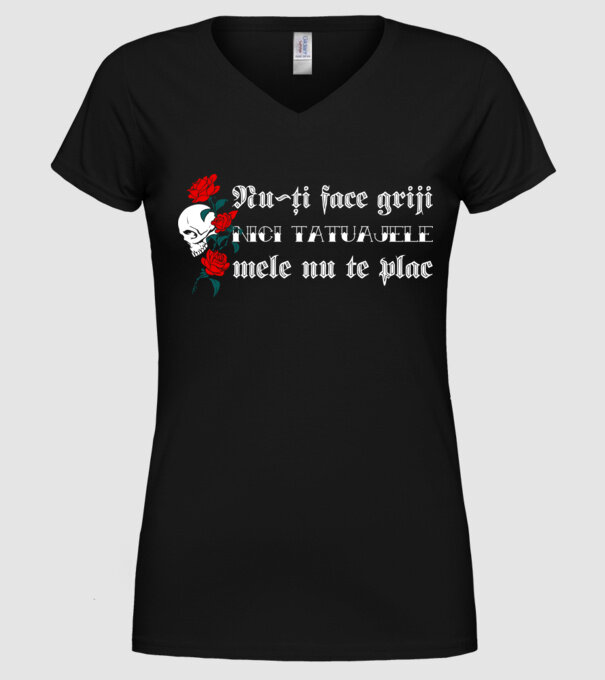 Nu-ți face griji, nici tatuajele mele nu te plac model negru pe tricou