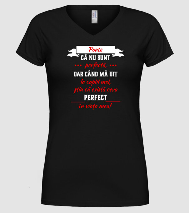 poate că nu sunt perfectă, dar când mă uit la copiii mei, știu că există ceva perfect în viața mea! model negru pe tricou