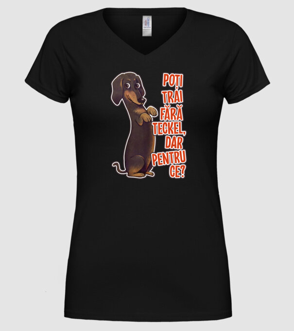 Poți trăi fără teckel, dar pentru ce? model negru pe tricou