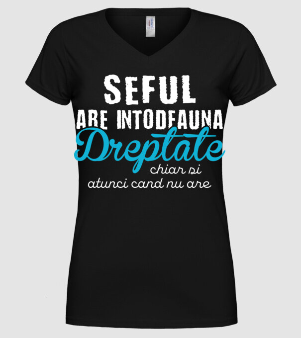 Seful are intodeauna dreptate model negru pe tricou