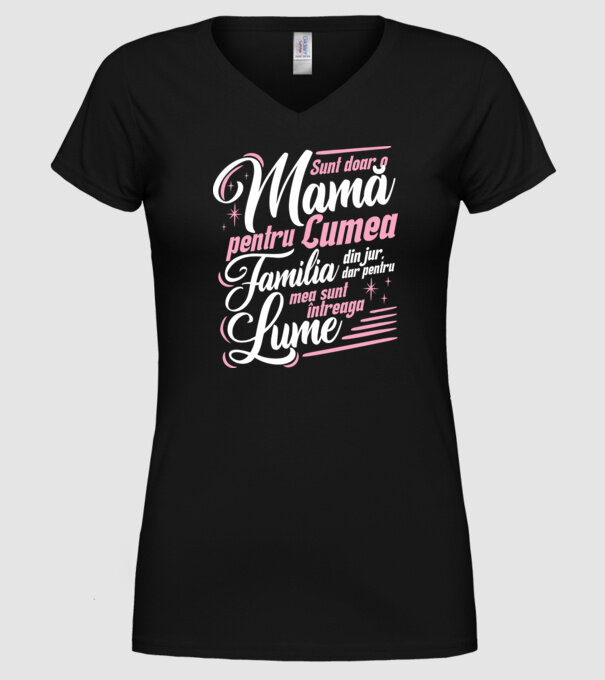 Sunt doar o mamă pentru lumea din jur, dar pentru familia mea sunt întreaga lume! model negru pe tricou