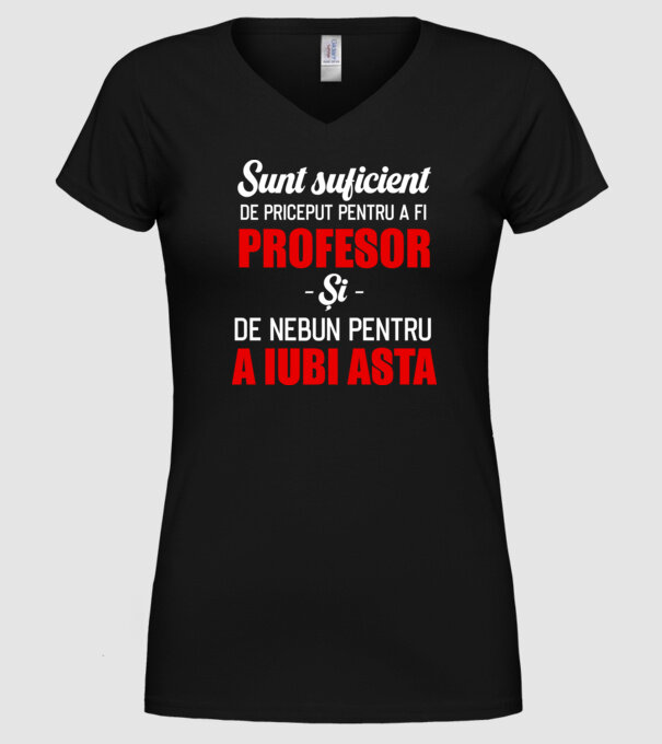 Sunt suficient de priceput pentru a fi PROFESOR și suficient de nebun pentru a iubi asta model negru pe tricou