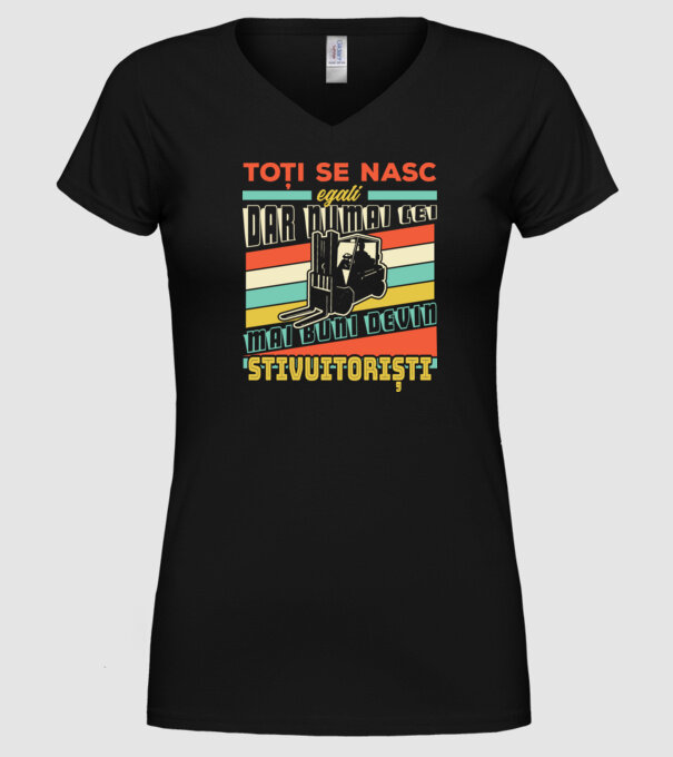 Toți se nasc egali, dar numai cei mai buni devin stivuitoriști model negru pe tricou