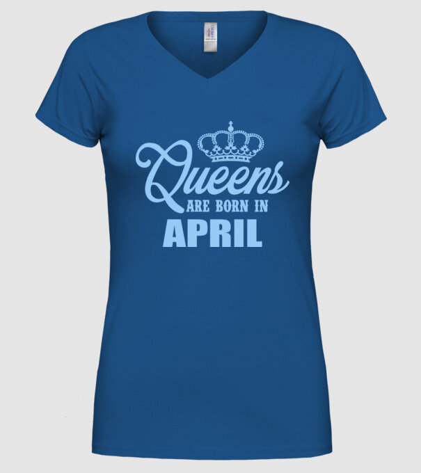 Queens are born in - April model albastru regal pe tricou