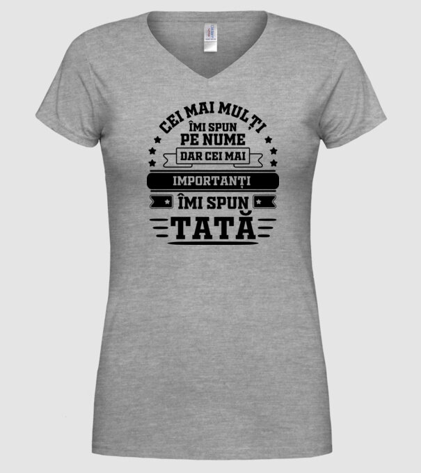 Cei mai mulți îmi spun pe nume, dar cei mai importanți îmi spun tată model gri pe tricou