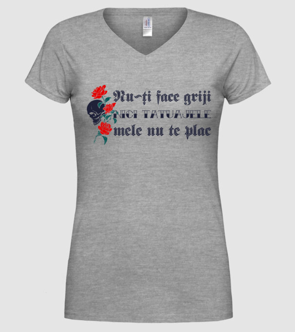 Nu-ți face griji, nici tatuajele mele nu te plac model gri pe tricou