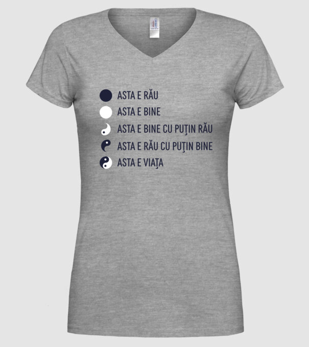 asta e rău, asta e bine, asta e bine cu puțin rău, asta e rău cu puțin bine, asta e viața model gri pe tricou