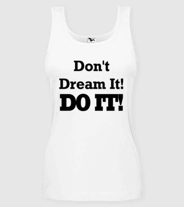 'Don''t dream, do it!' model alb pe tricou