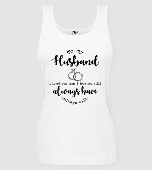 I loved you then i love you still husband model alb pe tricou