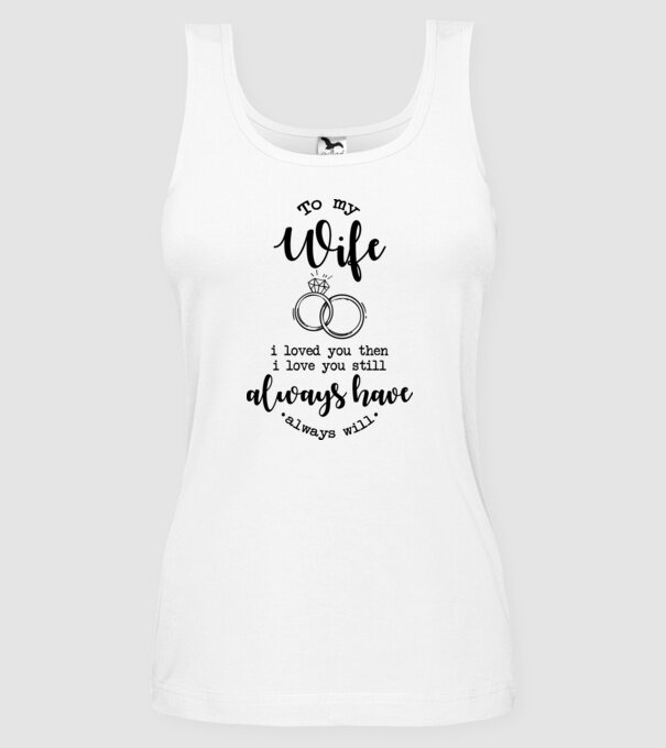 I loved you then i love you still wife model alb pe tricou
