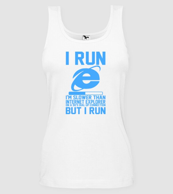 'I run, I''m slower that internet explorer but i run' model alb pe tricou