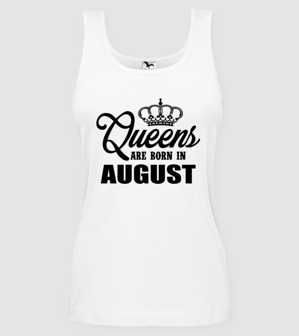 Queens are born in - August model alb pe tricou