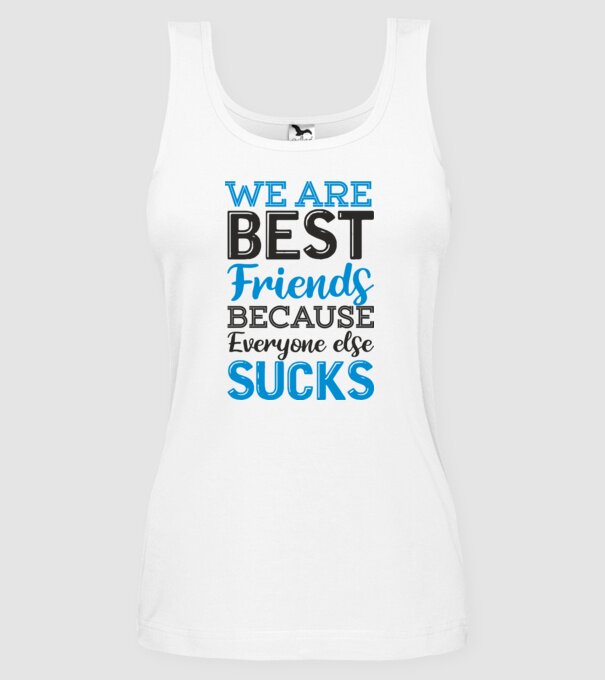 We Are best friends because everyone else sucks model alb pe tricou