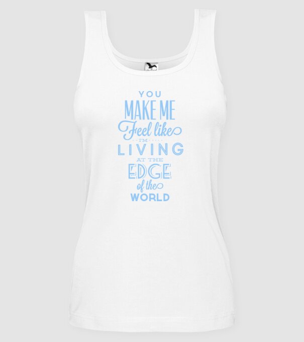 You make me feel like living at the edge of the world model alb pe tricou
