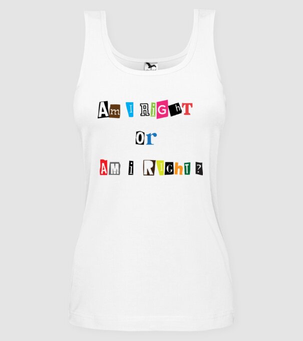Am I Right or am i right model alb pe tricou