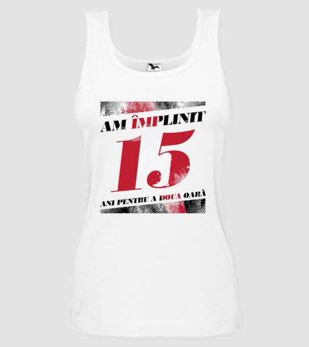 Am împlinit 15 ani pentru a doua oară model alb pe tricou