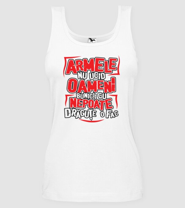 Armele nu ucid oameni, bunicii cu nepoate drăguțe o fac model alb pe tricou