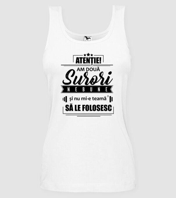 Atenție! Am două surori nebune și nu mi-e teamă să le folosesc. model alb pe tricou