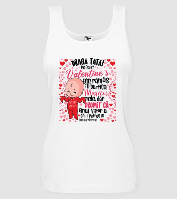'Dragă tată! De acest Valentine''s am rămas în burtica mamei mele, dar promit că anul viitor o să-l petrec în brațele voastre!' model alb pe tricou